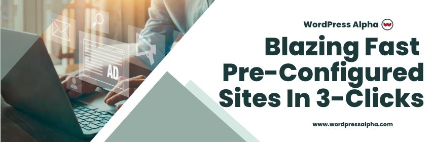 Blazing Fast Pre-Configured Sites In 3-Clicks